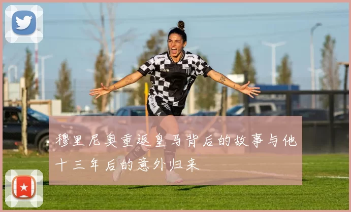 穆里尼奥重返皇马背后的故事与他十三年后的意外归来