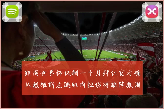 距离世界杯仅剩一个月拜仁官方确认戴维斯左腿肌肉拉伤将缺阵数周